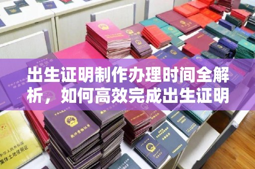 深州出生证明制作办理时间全解析，如何高效完成出生证明申请？